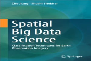 Book cover of Spatial Big Data Science: Classification Techniques for Earth Observation Imagery by Shashi Shekhar Book cover of Spatial Big Data Science: Classification Techniques for Earth Observation Imagery by Shashi Shekhar